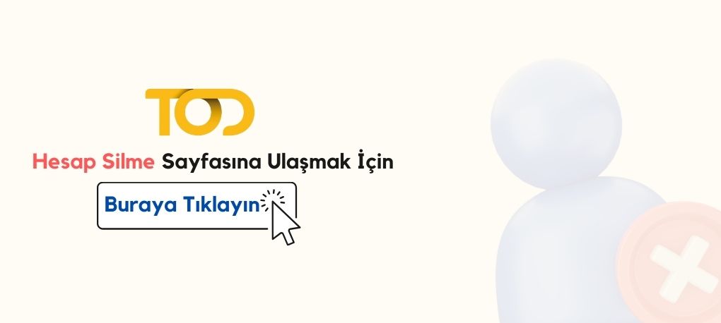 Tod Hesap Silme Nasıl Yapılır? TOD Hesap Silme Linki