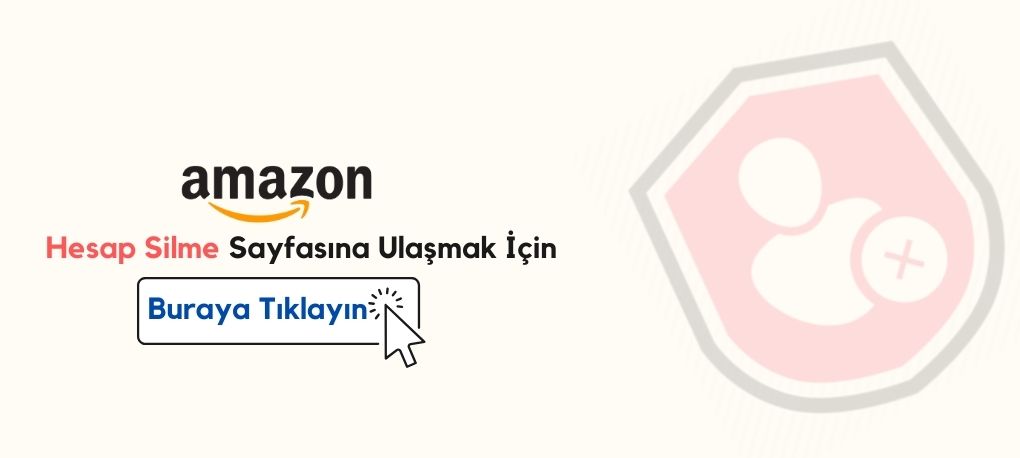 Amazon Hesap Silme Nasıl Yapılır? Amazon Hesap Kapatma Linki